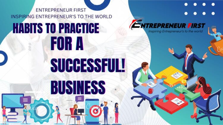 Habits to practice for a successful business entrepreneur first media magazine