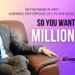 So you want to be a millionaire entrepreneur first media magazine