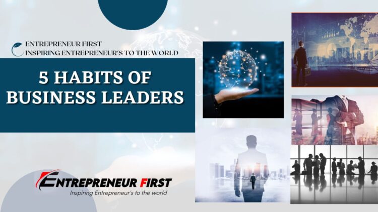 TOP 5 HABITS OF SUCCESSFUL BUSINESS LEADERS entrepreneurfirst