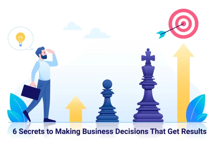 6 Secrets to Making Business Decisions That Get Results entrepreneur First media magazine