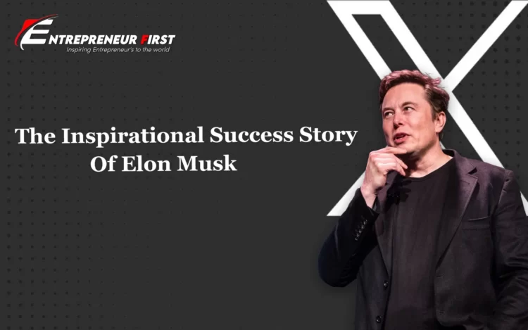 The Inspirational Success Story Elon Musk - entrepreneur first magazine