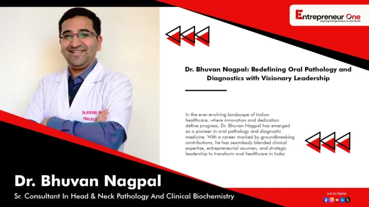 Dr. Bhuvan Nagpal: Redefining Oral Pathology and Diagnostics with Visionary Leadership.