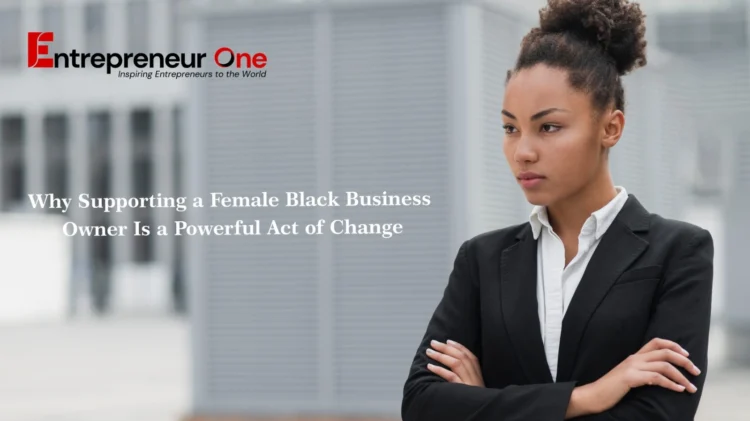 Why Supporting a Female Black Business Owner Is a Powerful Act of Change.